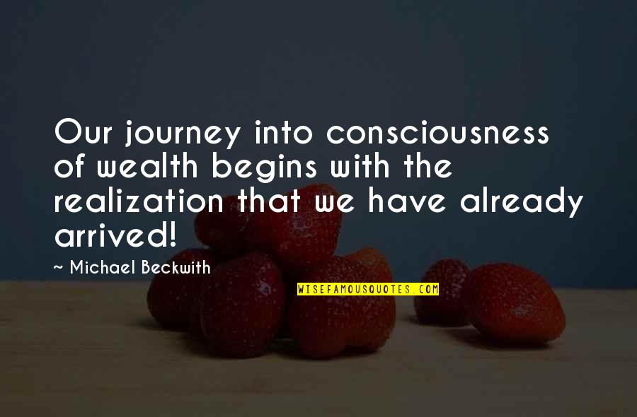 Consciousness Quotes By Michael Beckwith: Our journey into consciousness of wealth begins with