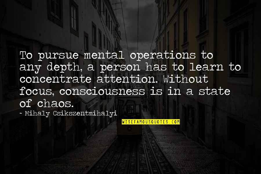 Consciousness Quotes By Mihaly Csikszentmihalyi: To pursue mental operations to any depth, a