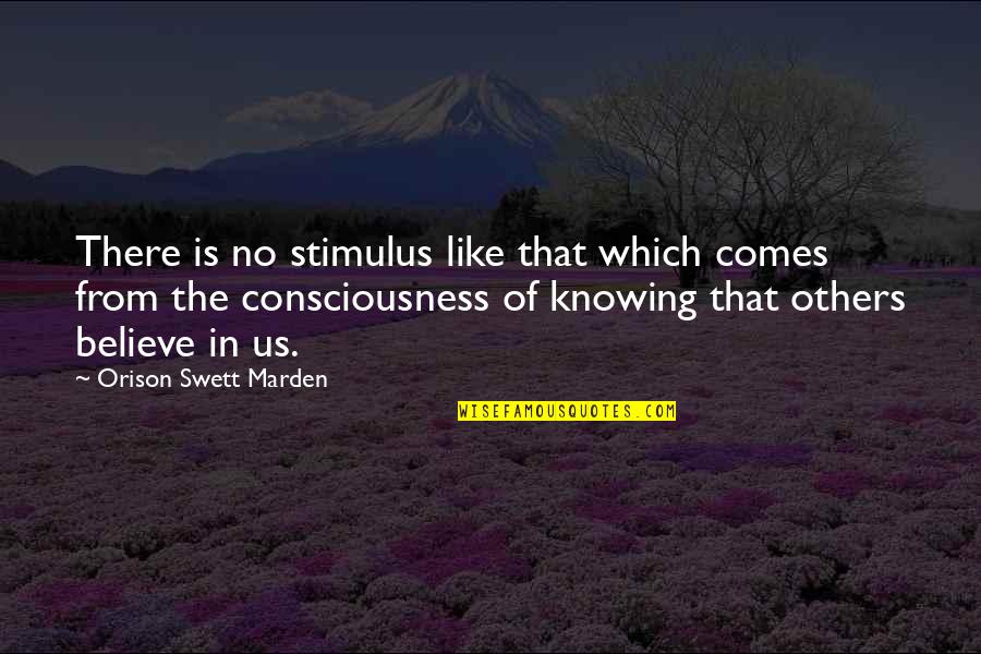 Consciousness Quotes By Orison Swett Marden: There is no stimulus like that which comes