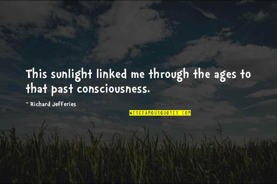 Consciousness Quotes By Richard Jefferies: This sunlight linked me through the ages to
