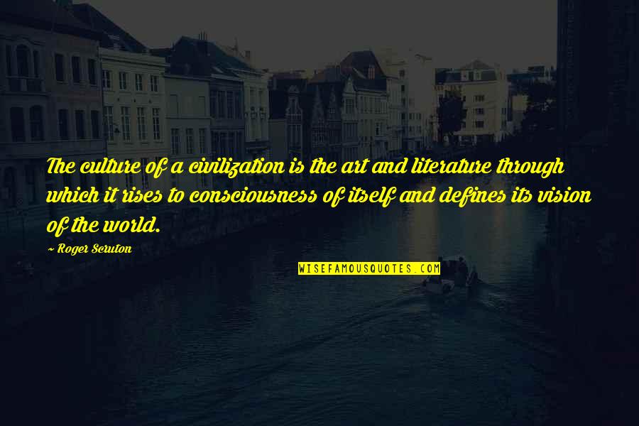 Consciousness Quotes By Roger Scruton: The culture of a civilization is the art