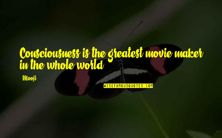 Consciousness The Movie Quotes By Mooji: Consciousness is the greatest movie-maker in the whole