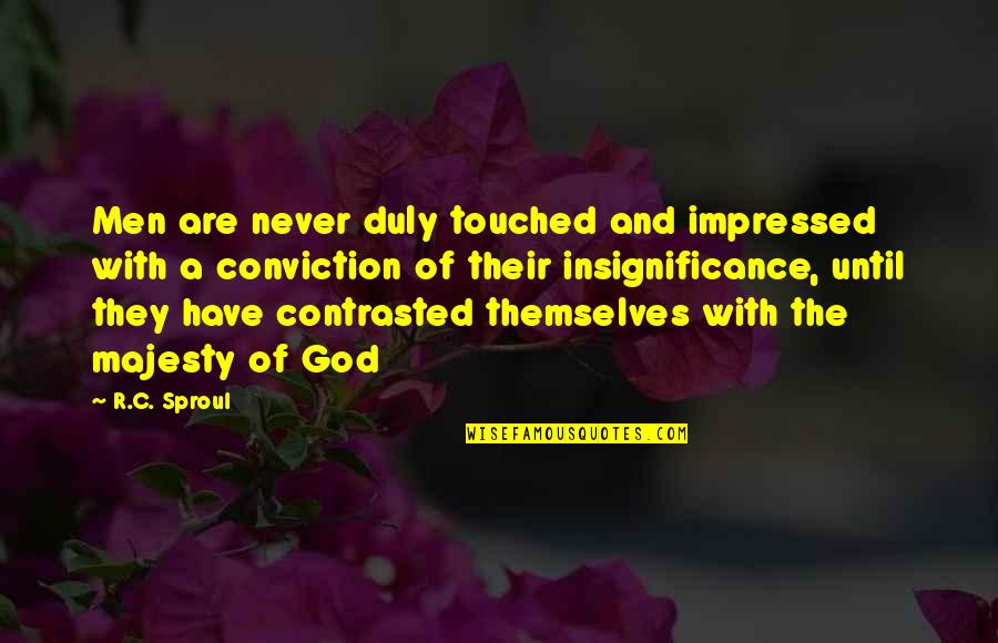 Consciousness The Movie Quotes By R.C. Sproul: Men are never duly touched and impressed with