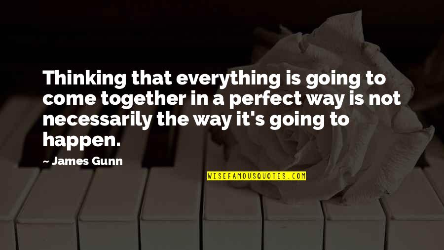 Consciousnesss Quotes By James Gunn: Thinking that everything is going to come together