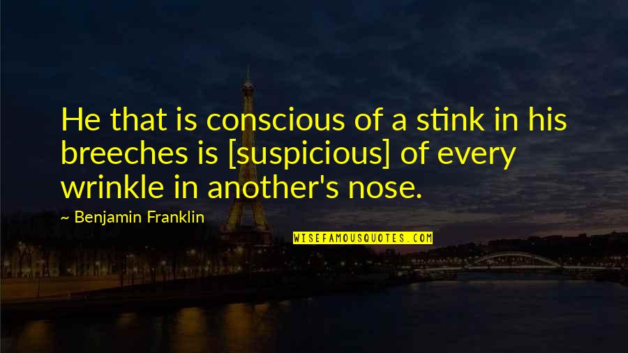 Conscious's Quotes By Benjamin Franklin: He that is conscious of a stink in