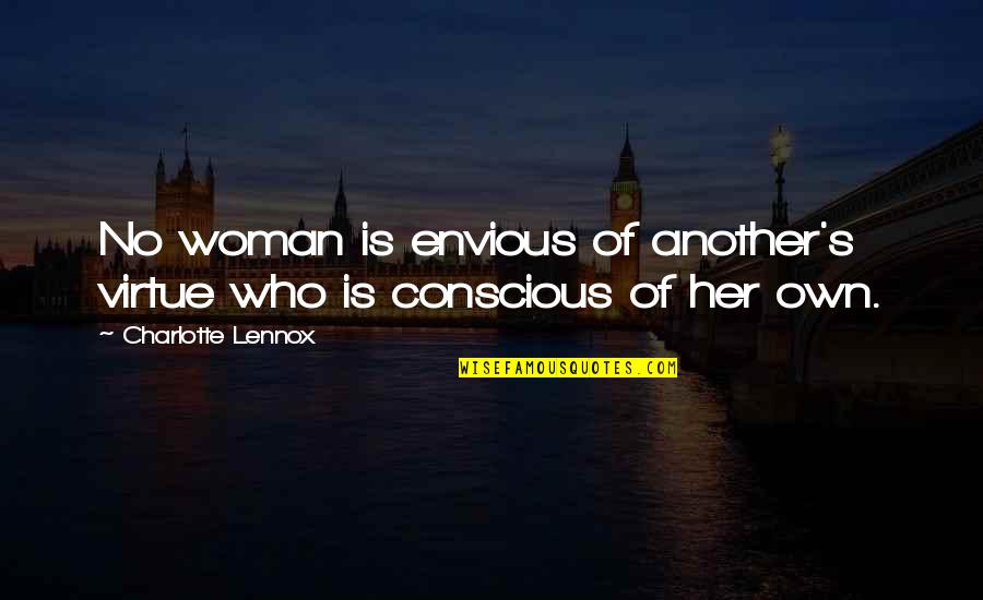 Conscious's Quotes By Charlotte Lennox: No woman is envious of another's virtue who
