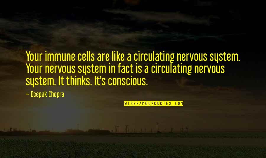 Conscious's Quotes By Deepak Chopra: Your immune cells are like a circulating nervous