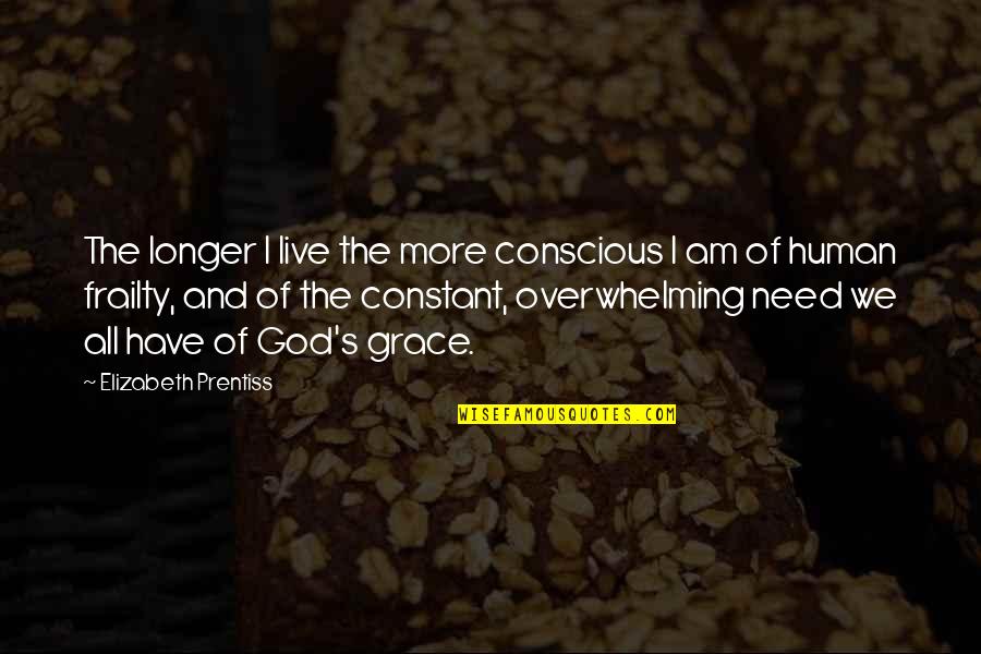 Conscious's Quotes By Elizabeth Prentiss: The longer I live the more conscious I