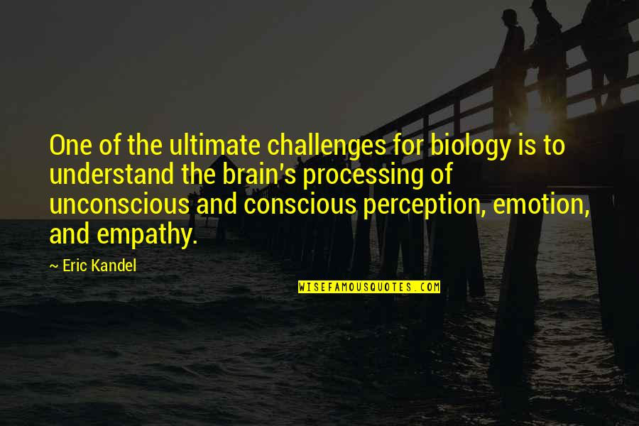 Conscious's Quotes By Eric Kandel: One of the ultimate challenges for biology is