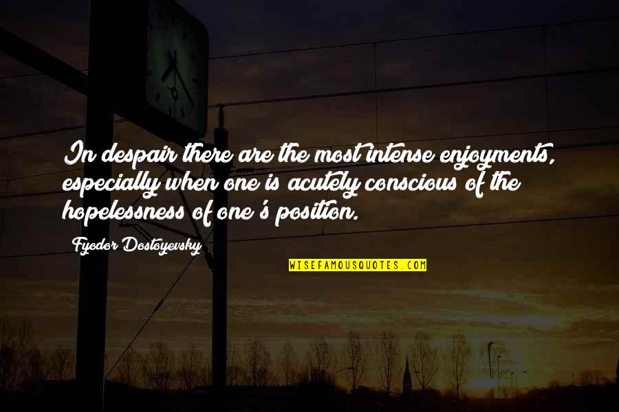 Conscious's Quotes By Fyodor Dostoyevsky: In despair there are the most intense enjoyments,