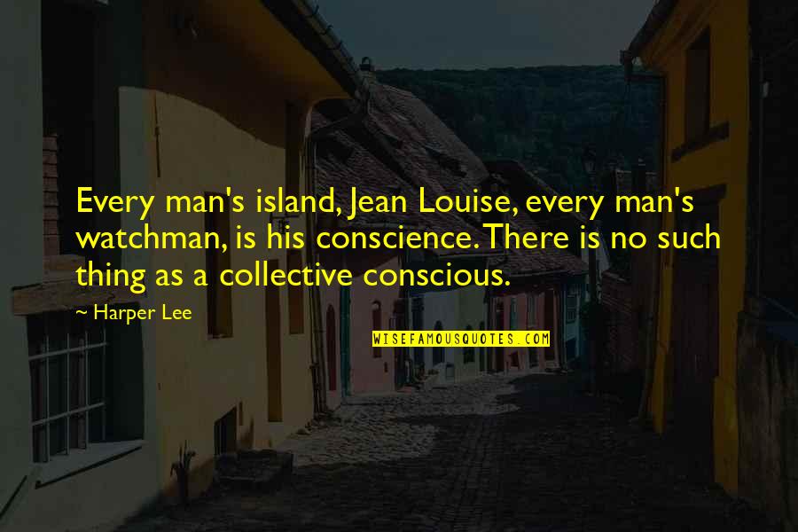 Conscious's Quotes By Harper Lee: Every man's island, Jean Louise, every man's watchman,