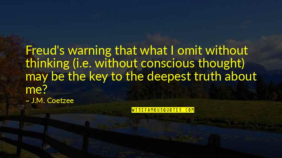 Conscious's Quotes By J.M. Coetzee: Freud's warning that what I omit without thinking