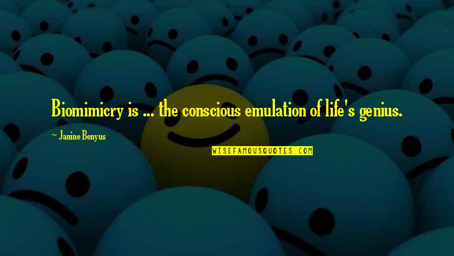 Conscious's Quotes By Janine Benyus: Biomimicry is ... the conscious emulation of life's