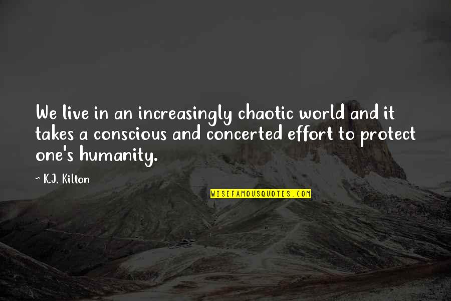 Conscious's Quotes By K.J. Kilton: We live in an increasingly chaotic world and