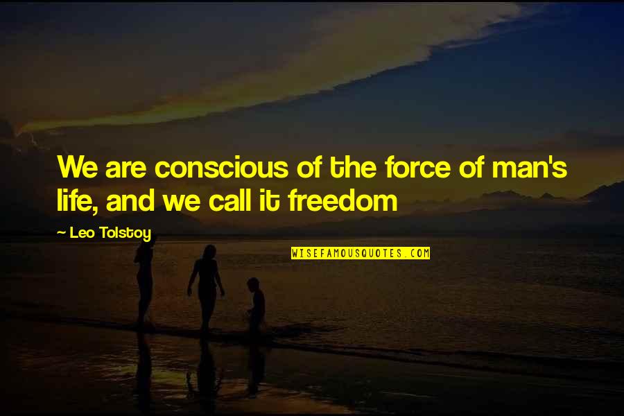 Conscious's Quotes By Leo Tolstoy: We are conscious of the force of man's