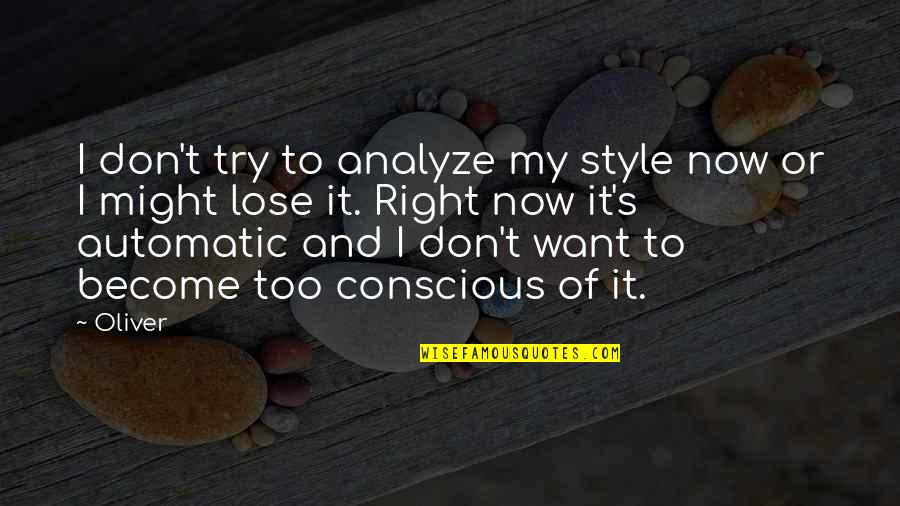Conscious's Quotes By Oliver: I don't try to analyze my style now