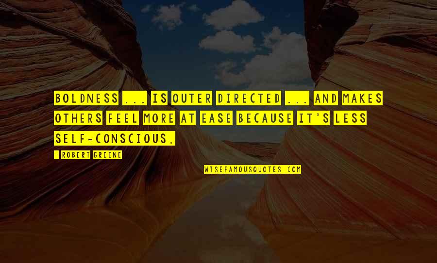 Conscious's Quotes By Robert Greene: Boldness ... is outer directed ... and makes