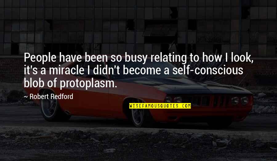 Conscious's Quotes By Robert Redford: People have been so busy relating to how