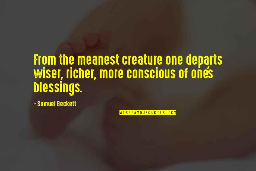 Conscious's Quotes By Samuel Beckett: From the meanest creature one departs wiser, richer,