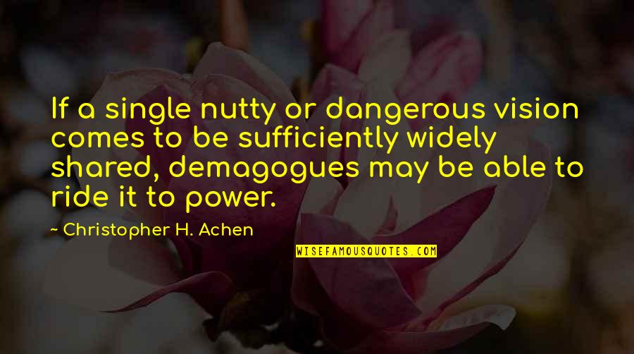 Conscripted Army Quotes By Christopher H. Achen: If a single nutty or dangerous vision comes Conscripted Army Quotes By Christopher H. Achen: If a single nutty or dangerous vision comes