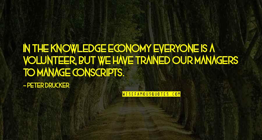 Conscripts Quotes By Peter Drucker: In the knowledge economy everyone is a volunteer,