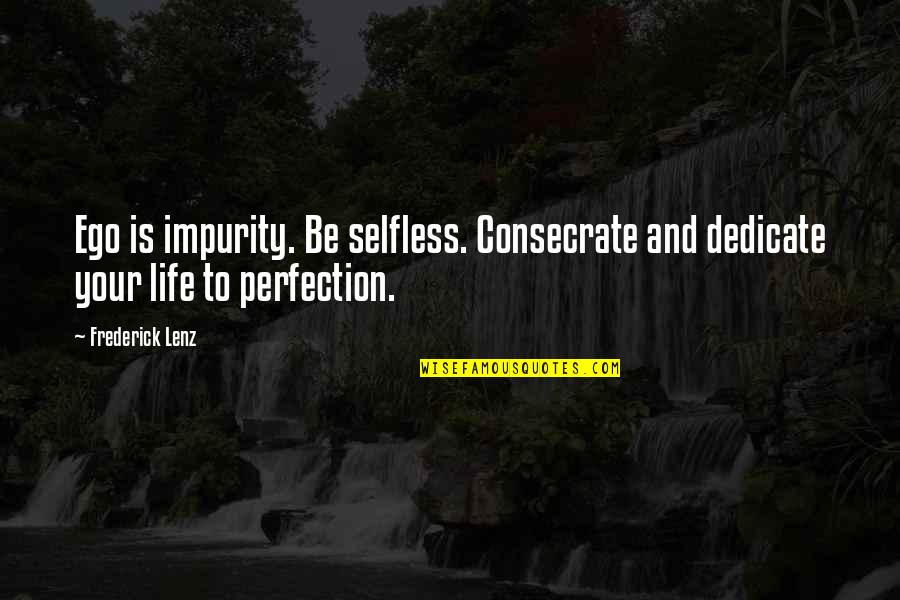 Consecrate Quotes By Frederick Lenz: Ego is impurity. Be selfless. Consecrate and dedicate