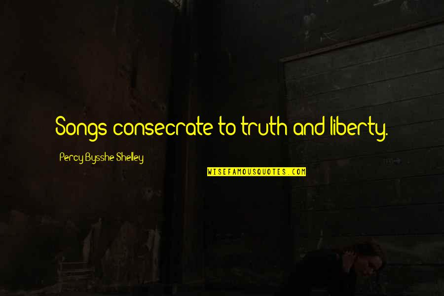 Consecrate Quotes By Percy Bysshe Shelley: Songs consecrate to truth and liberty.