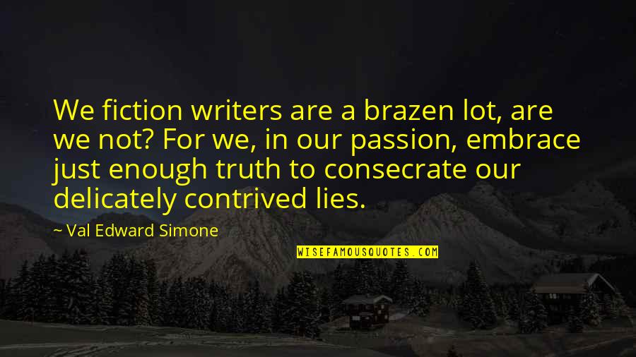 Consecrate Quotes By Val Edward Simone: We fiction writers are a brazen lot, are