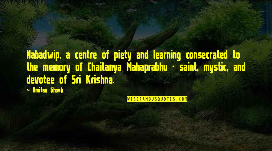 Consecrated Quotes By Amitav Ghosh: Nabadwip, a centre of piety and learning consecrated