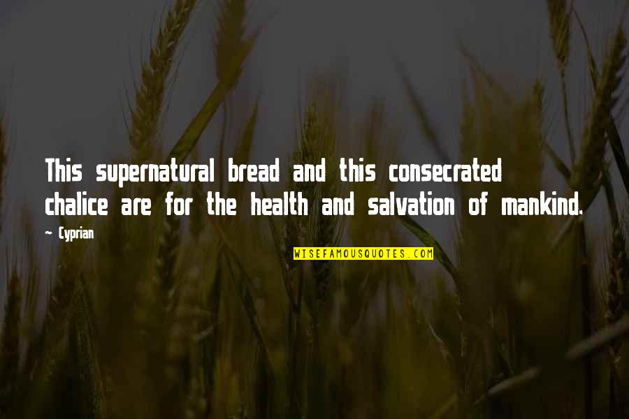 Consecrated Quotes By Cyprian: This supernatural bread and this consecrated chalice are