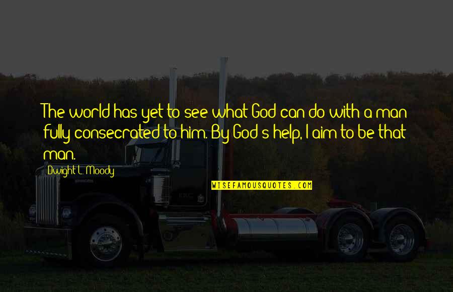 Consecrated Quotes By Dwight L. Moody: The world has yet to see what God