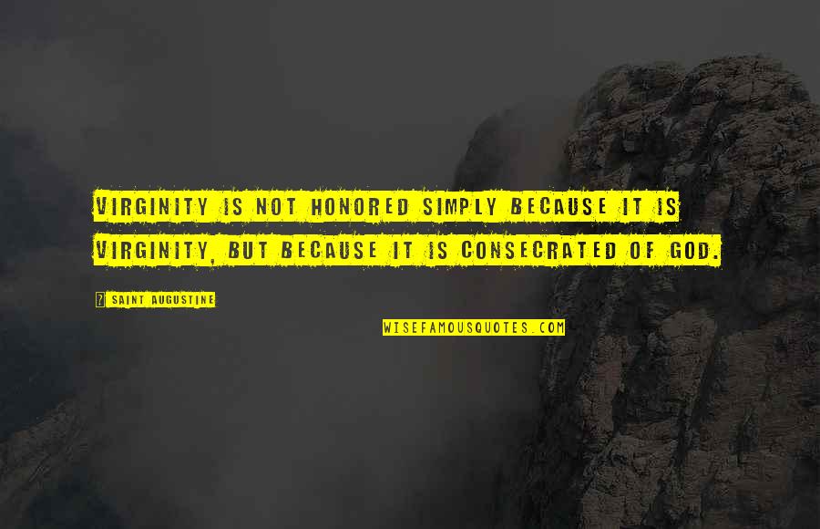 Consecrated Quotes By Saint Augustine: Virginity is not honored simply because it is