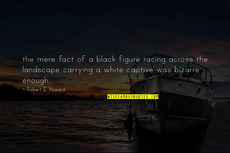 Consecrates Quotes By Robert E. Howard: the mere fact of a black figure racing