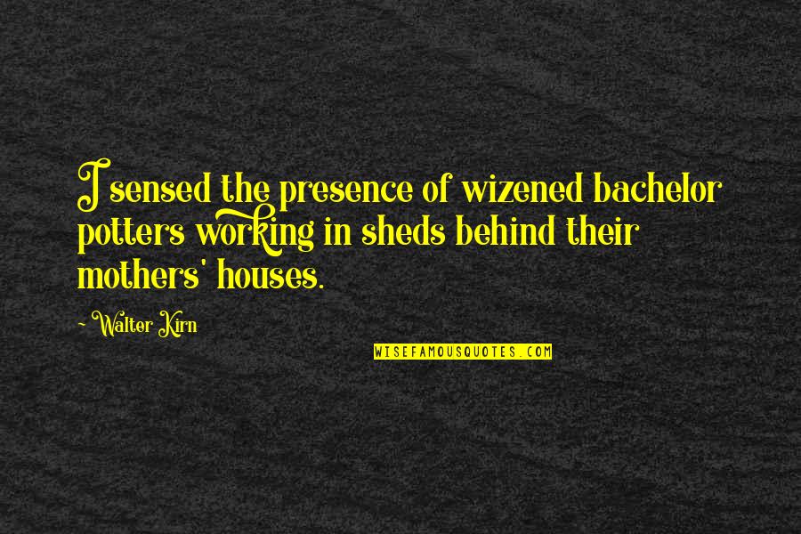 Consecratingtheir Quotes By Walter Kirn: I sensed the presence of wizened bachelor potters