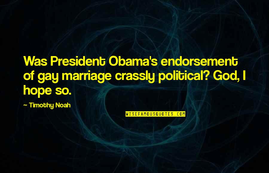 Consecuense Quotes By Timothy Noah: Was President Obama's endorsement of gay marriage crassly