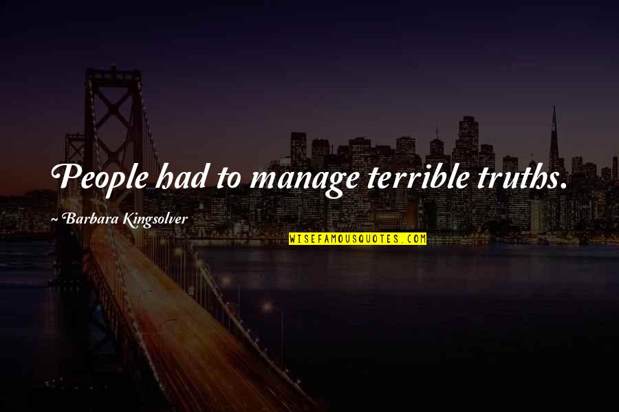 Consecuente Significado Quotes By Barbara Kingsolver: People had to manage terrible truths. Consecuente Significado Quotes By Barbara Kingsolver: People had to manage terrible truths.
