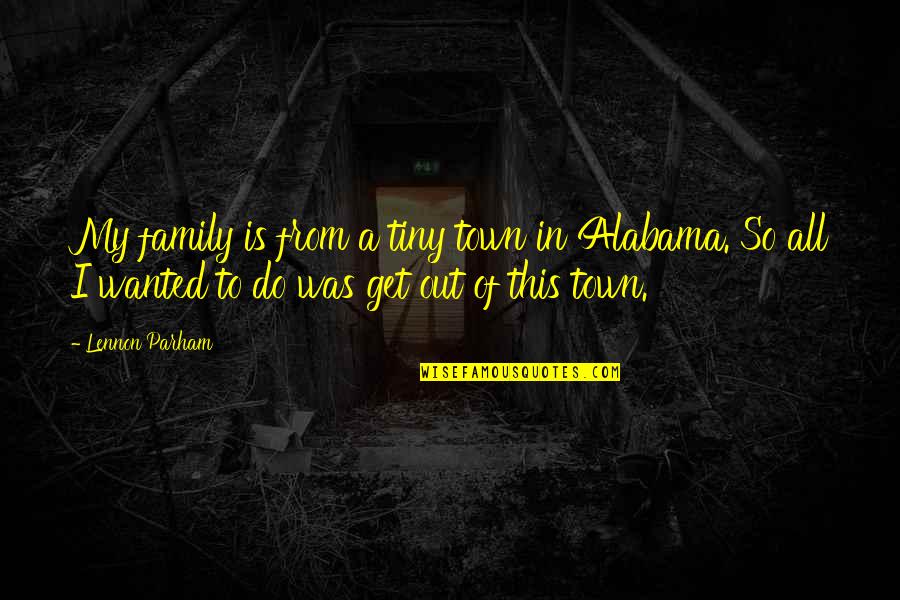 Consecuente Significado Quotes By Lennon Parham: My family is from a tiny town in Consecuente Significado Quotes By Lennon Parham: My family is from a tiny town in