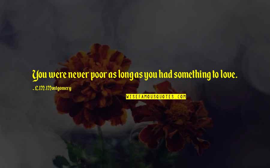 Consecutive Quotes By L.M. Montgomery: You were never poor as long as you