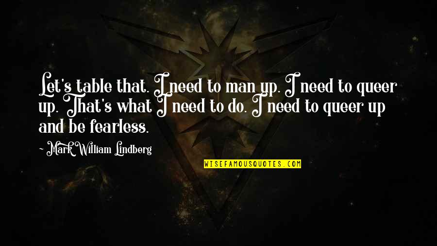 Consecutive Quotes By Mark William Lindberg: Let's table that. I need to man up.