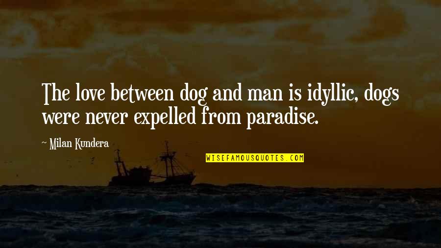 Consecutively Antonym Quotes By Milan Kundera: The love between dog and man is idyllic,