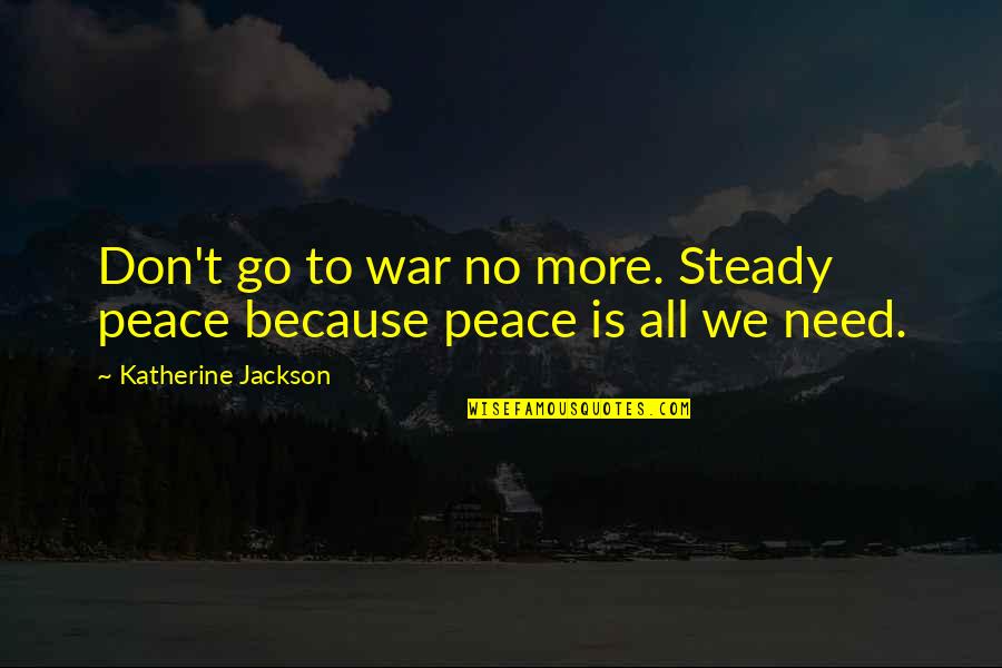Consegnare Sinonimi Quotes By Katherine Jackson: Don't go to war no more. Steady peace