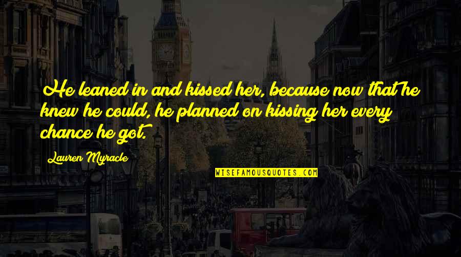 Consegui Quotes By Lauren Myracle: He leaned in and kissed her, because now Consegui Quotes By Lauren Myracle: He leaned in and kissed her, because now