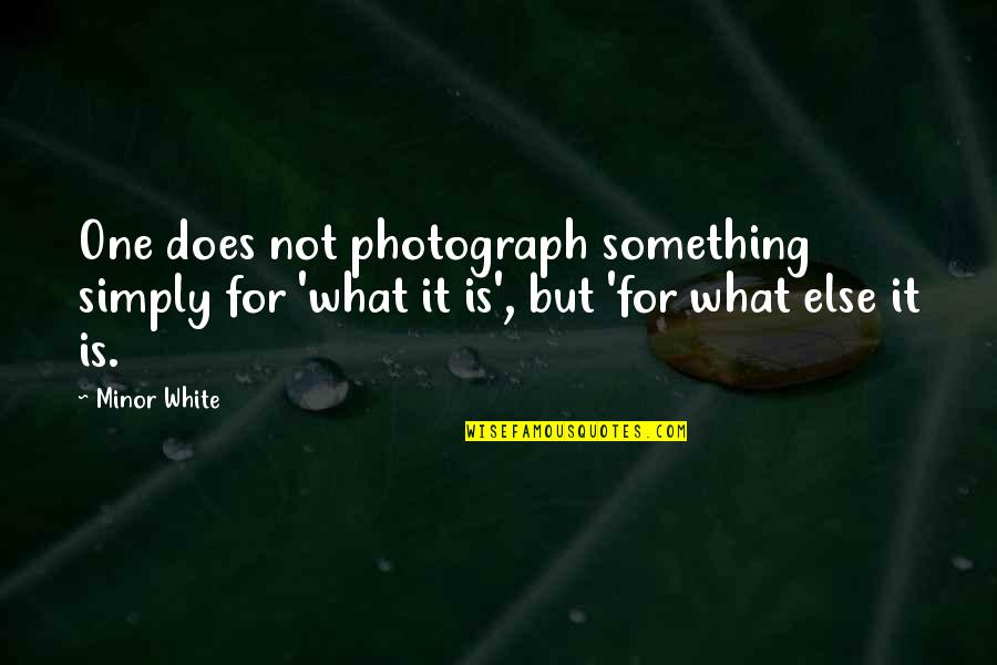 Consegui Quotes By Minor White: One does not photograph something simply for 'what
