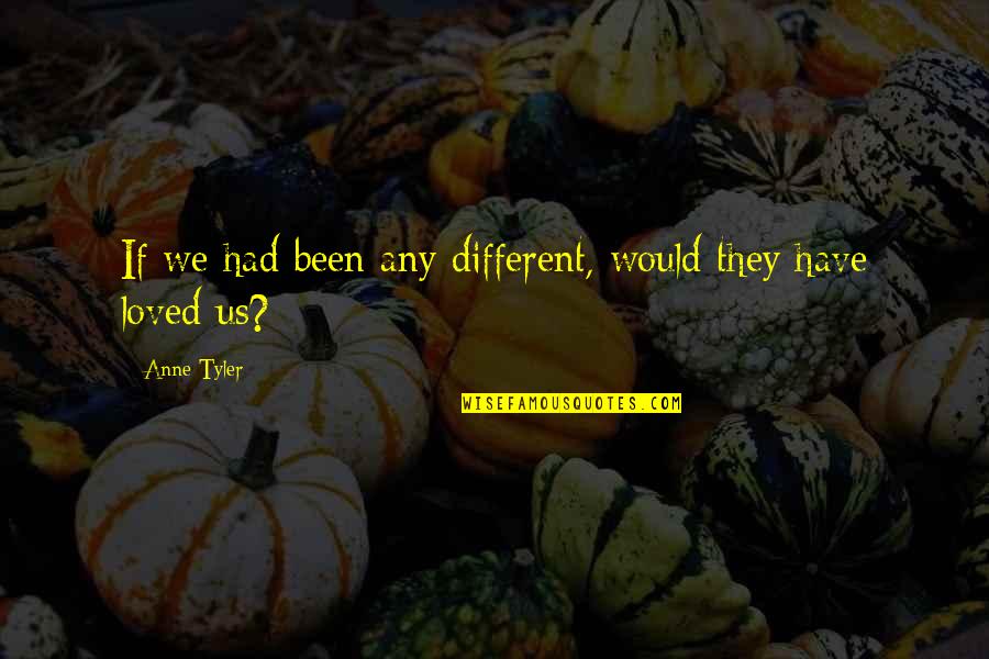 Conseguimos Lo Quotes By Anne Tyler: If we had been any different, would they
