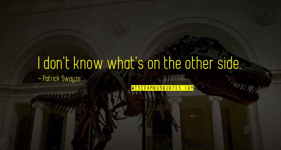 Conseguir En Quotes By Patrick Swayze: I don't know what's on the other side.