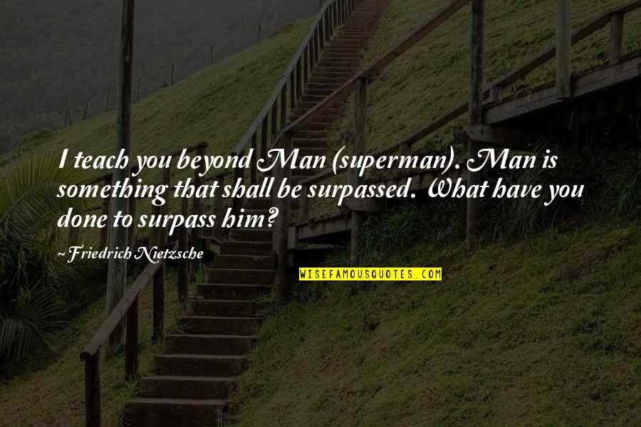 Conseguir Subjunctive Quotes By Friedrich Nietzsche: I teach you beyond Man (superman). Man is