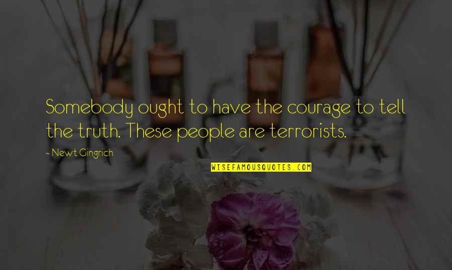 Conseguisses Quotes By Newt Gingrich: Somebody ought to have the courage to tell