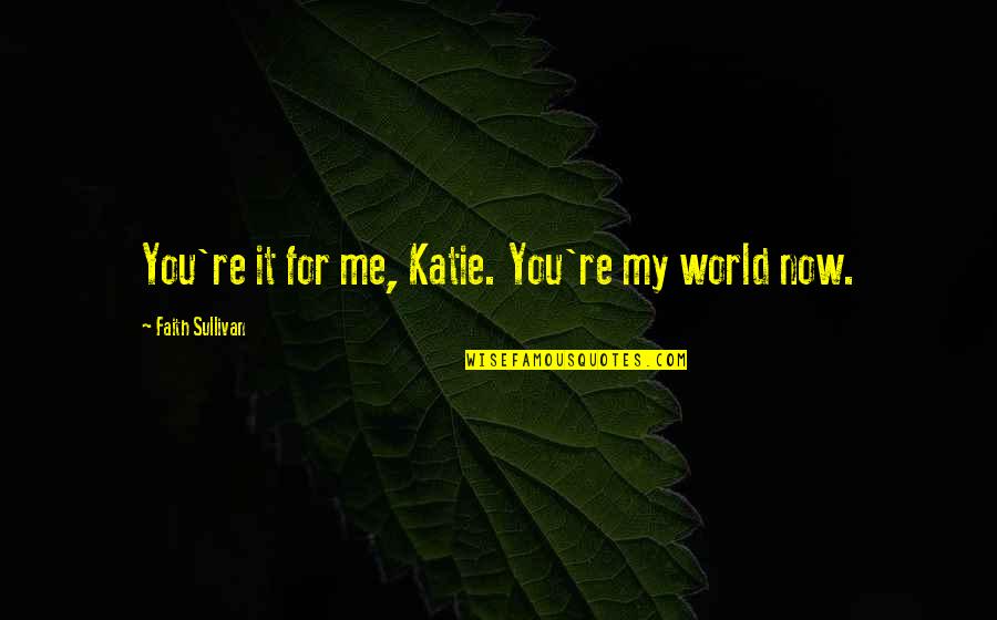 Conseguiu Resolver Quotes By Faith Sullivan: You're it for me, Katie. You're my world