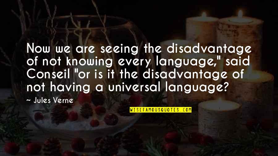 Conseil Quotes By Jules Verne: Now we are seeing the disadvantage of not