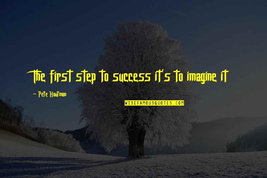 Conseils Voyageurs Quotes By Pete Hautman: The first step to success it's to imagine Conseils Voyageurs Quotes By Pete Hautman: The first step to success it's to imagine